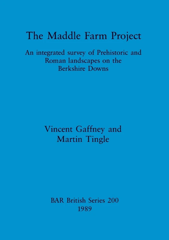 The Maddle Farm Project: An integrated survey of Prehistoric and Roman landscapes on the Berkshire Downs: 200 (British Archaeological Reports British Series)