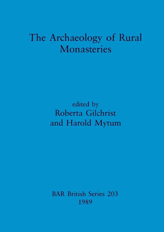 The Archaeology of Rural Monasteries: 203 (British Archaeological Reports British Series) - Image 1