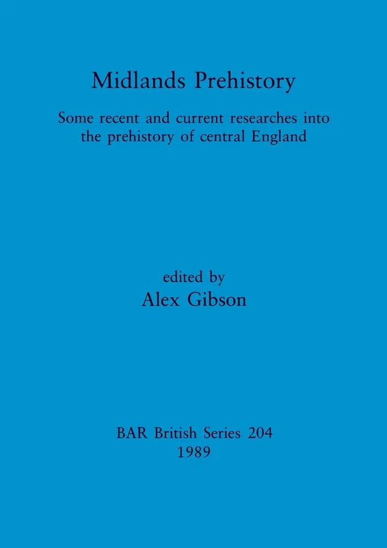 Midlands Prehistory: Some recent and current researches into the prehistory of central England: 204 (British Archaeological Reports British Series)