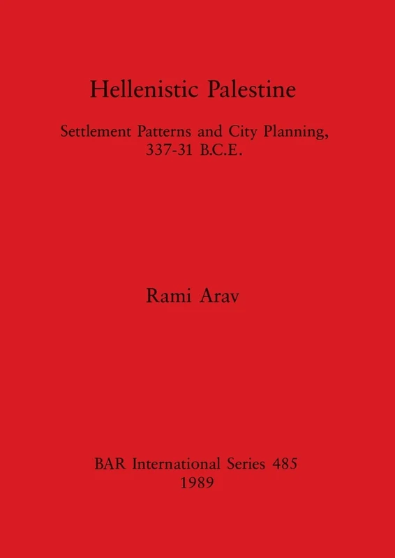 Hellenistic Palestine: Settlement Patterns and City Planning, 337-31 B.C.E.: 485 (British Archaeological Reports International Series) - Image 1