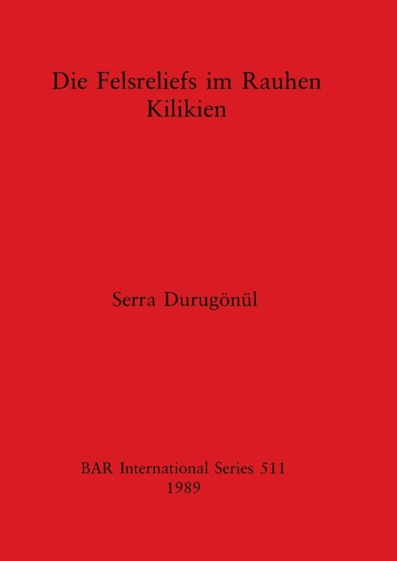 Die Felsreliefs im Rauhen Kilikien: 511 (British Archaeological Reports International Series)