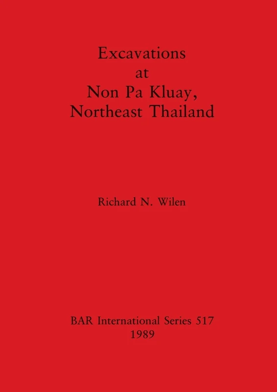 Excavations at Non Pa Kluay, Northeast Thailand: 517 (British Archaeological Reports International Series)