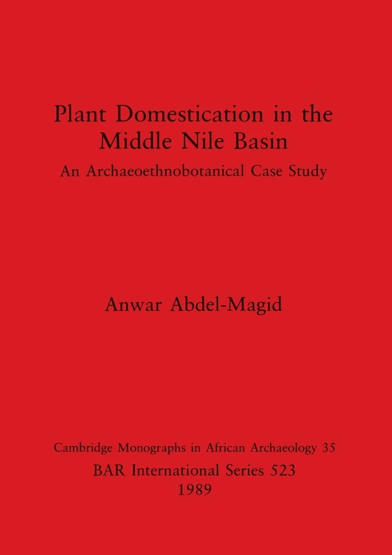 Plant Domestication in the Middle Nile Basin: An Archaeoethnobotanical Case Study: 523 (British Archaeological Reports International Series)