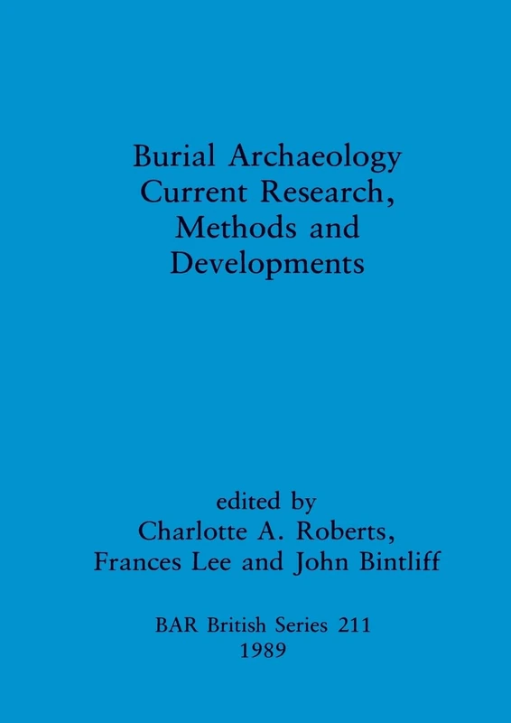 Burial Archaeology: Current research, methods and developments: 211 (British Archaeological Reports British Series)