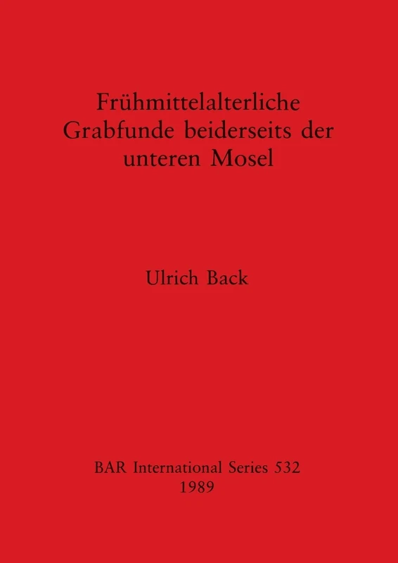 Fruhmittelalterliche Grabfunde Beiderseits der Unteren Mosel: 532 (British Archaeological Reports International Series)
