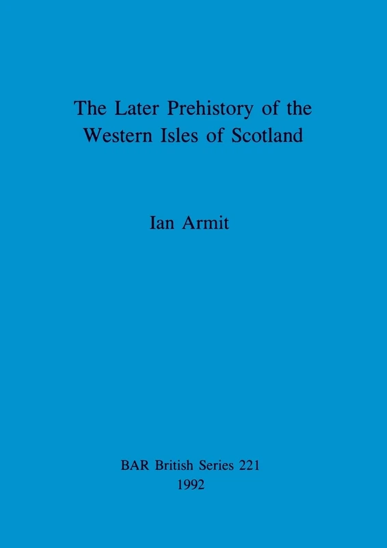 The later prehistory of the Western Isles of Scotland: 221 (British Archaeological Reports British Series) - Image 1