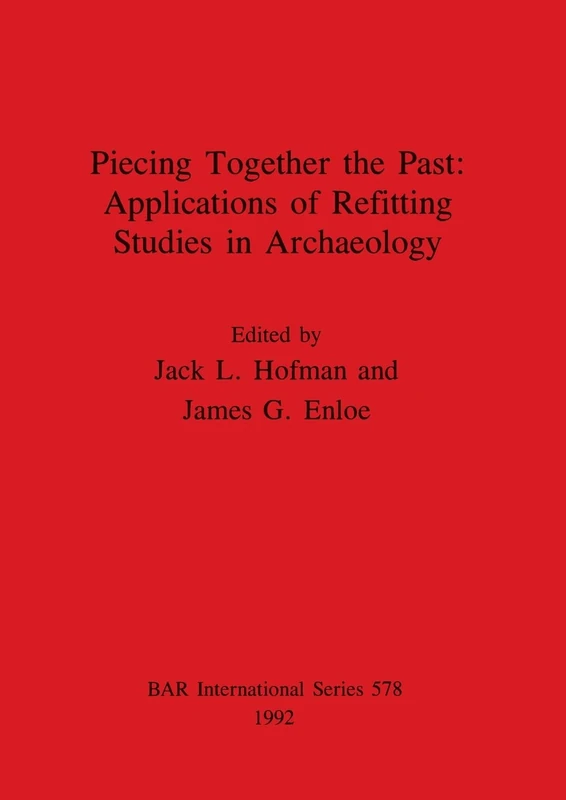 Piecing Together the Past: Applications of Refitting Studies in Archaeology: 578 (British Archaeological Reports International Series)