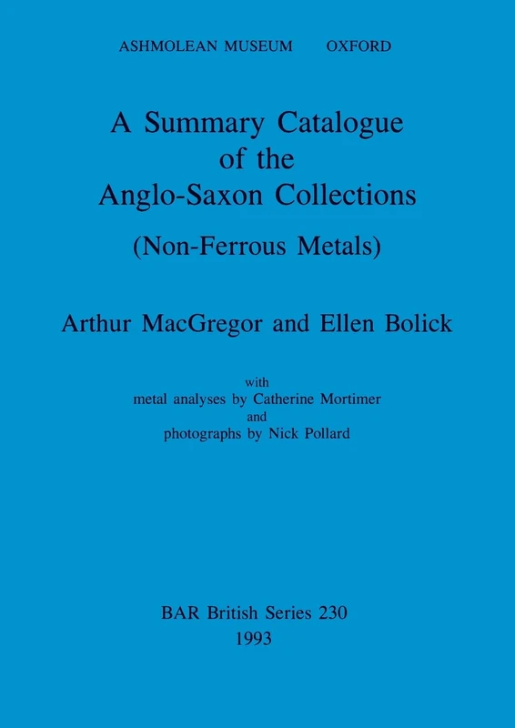 A Summary Catalogue of the Anglo-Saxon Collections (Non-Ferrous Metals): 230 (British Archaeological Reports British Series)