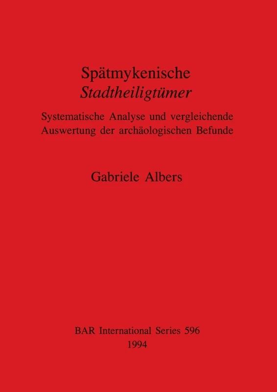 Spätmykenische Stadtheiligtümer: Systematische Analyse und vergleichende Auswertung der archäologischen Befunde: 596 (British Archaeological Reports International Series)