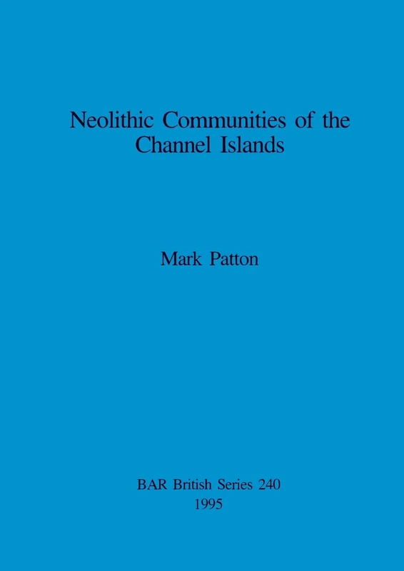 Neolithic Communities of the Channel Islands: 240 (British Archaeological Reports British Series)