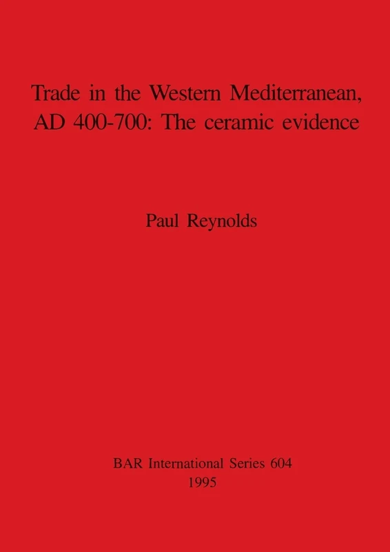 Trade in the Western Mediterranean AD 400-700: The ceramic evidence: 604 (British Archaeological Reports International Series)