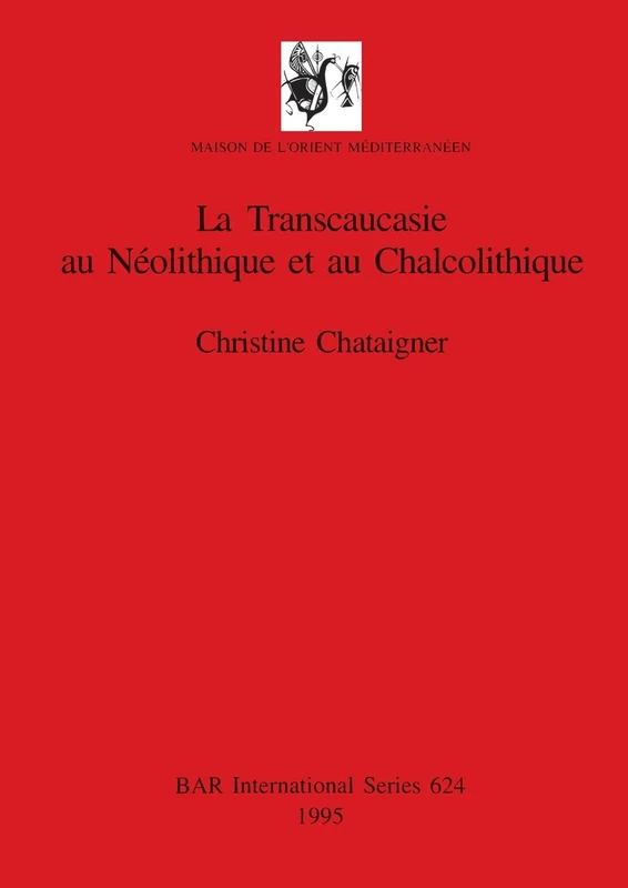 La La Transcaucasie au Néolithique et au Chalcolithique: 624 (British Archaeological Reports International Series)