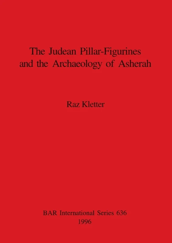 Judaean Pillar-Figurines and the Archaeology of Asherah: 636 (British Archaeological Reports International Series)