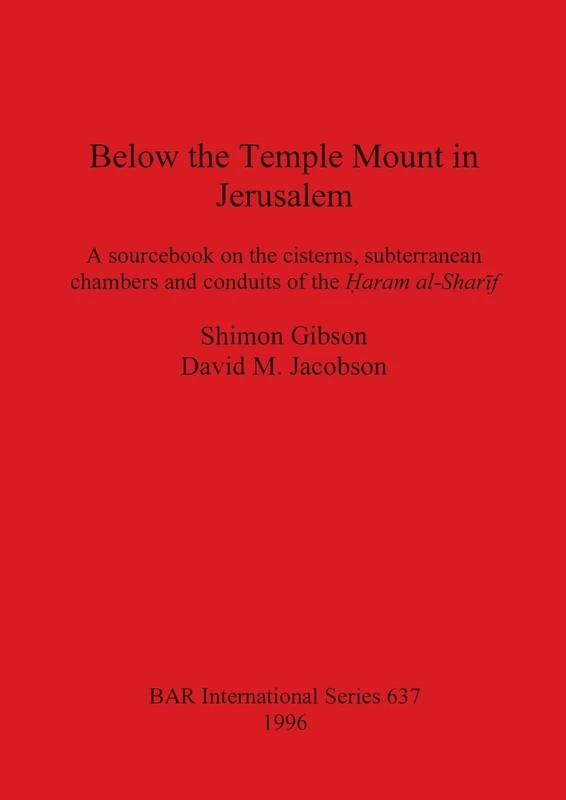 Below the Temple Mount in Jerusalem: A sourcebook on the cisterns, subterranean chambers and conduits of the ?aram al-Sharif: 637 (British Archaeological Reports International Series) - Image 1