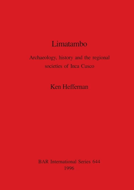 Limatambo: Archaeology, history and the regional societies of Inca Cusco: 644 (British Archaeological Reports International Series)