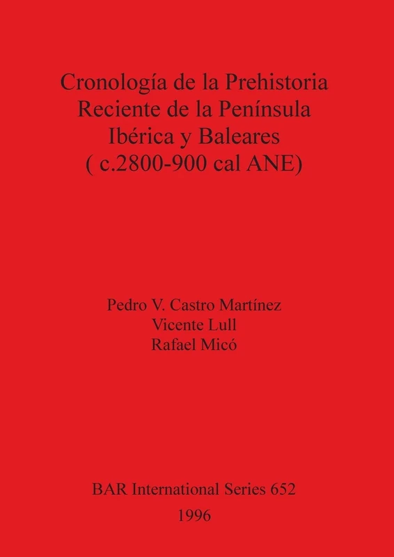 Cronología de la Prehistoria Reciente de la Península Ibérica y Baleares (c.2800-900 cal ANU): 652 (British Archaeological Reports International Series)
