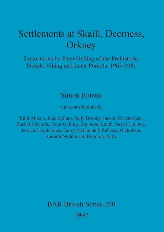 Settlements at Skaill, Deerness, Orkney: Excavations by Peter Gelling of the Prehistoric, Pictish, Viking and Later Periods, 1963-1981: 260 (British Archaeological Reports British Series)