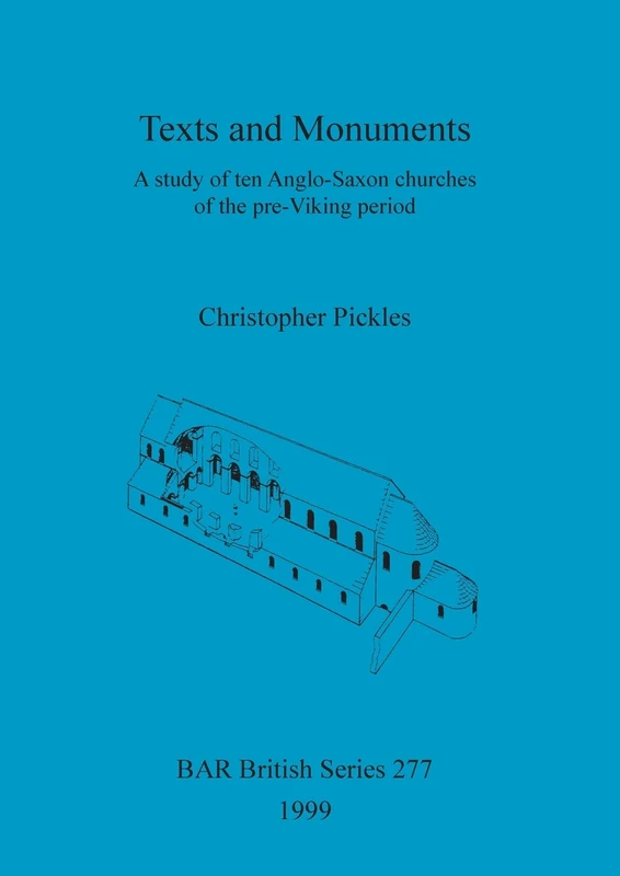 Texts and Monuments: A study of ten Anglo-Saxon churches of the pre-Viking period: 277 (British Archaeological Reports British Series)