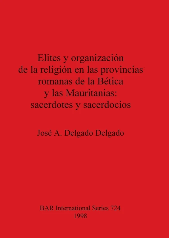 Elites y organización de la religion en las provincias romanas de la Bética y las Mauritanias: sacerdotes y sacerdocios: 724 (British Archaeological Reports International Series) - Image 1
