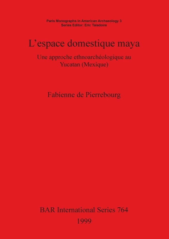 L' espace domestique maya: Une approche ethnoarchéologique au Yucatan (Mexique): 764 (British Archaeological Reports International Series)