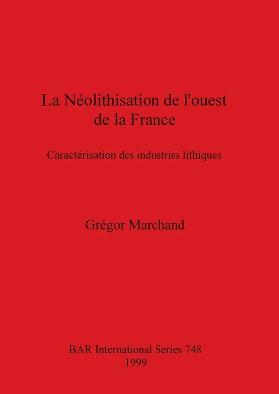 La Neolithisation De L'ouest De La France: Caractérisation des industries lithique: 748 (British Archaeological Reports International Series)