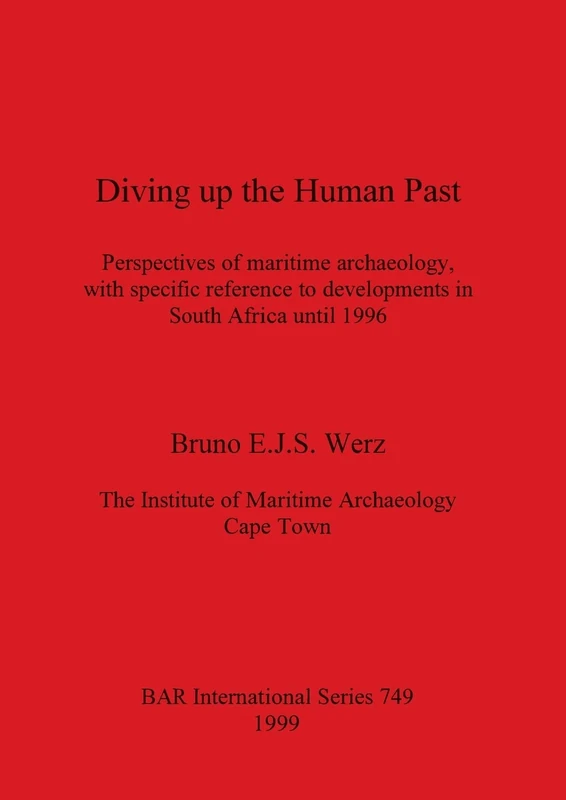 Diving up the Human Past: Perspectives of maritime archaeology, with specific reference to developments in South Africa until 1996: 749 (British Archaeological Reports International Series)