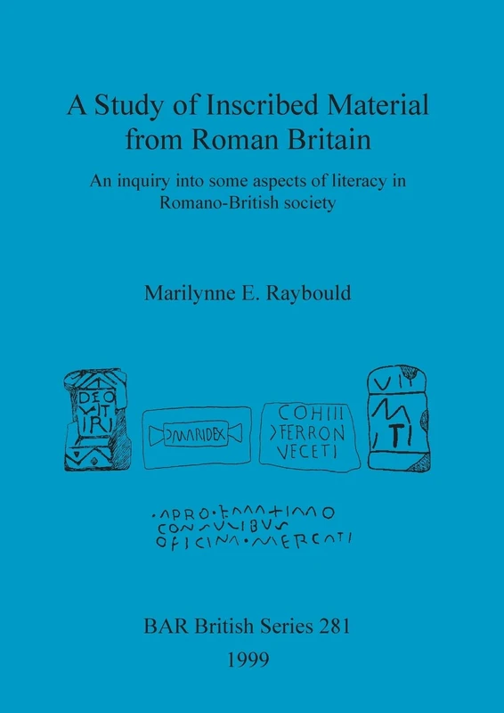 A Study of Inscribed Material from Roman Britain: An inquiry into some aspects of literacy in Romano-British society: 281 (British Archaeological Reports British Series)