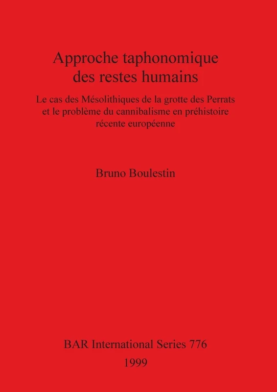 Approche taphonomique des restes humains: Le cas des Mésolithiques de la grotte des Perrats et le problème du cannibalisme en préhistoire récente ... Archaeological Reports International Series)