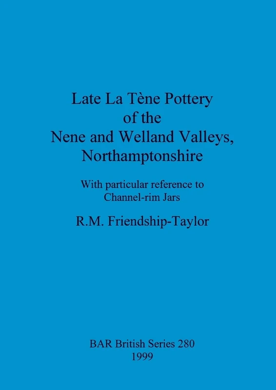 Late La Tene pottery of the Nene and Welland valleys, Northamptonshire: With particular reference to Channel-rim Jars: 280 (British Archaeological Reports British Series)