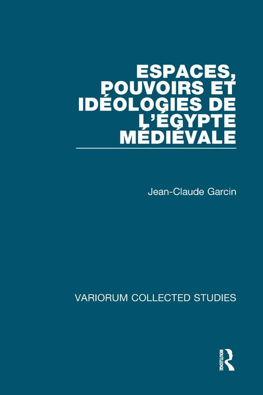 Espaces, pouvoirs et idéologies de l’Égypte médiévale (Variorum Collected Studies)