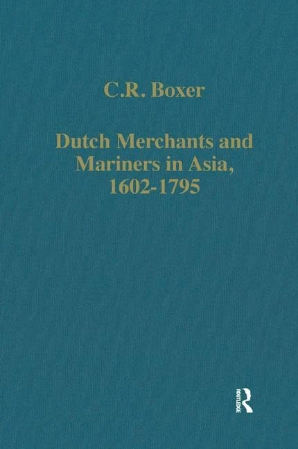 Dutch Merchants and Mariners in Asia, 1602–1795 (Variorum Collected Studies)
