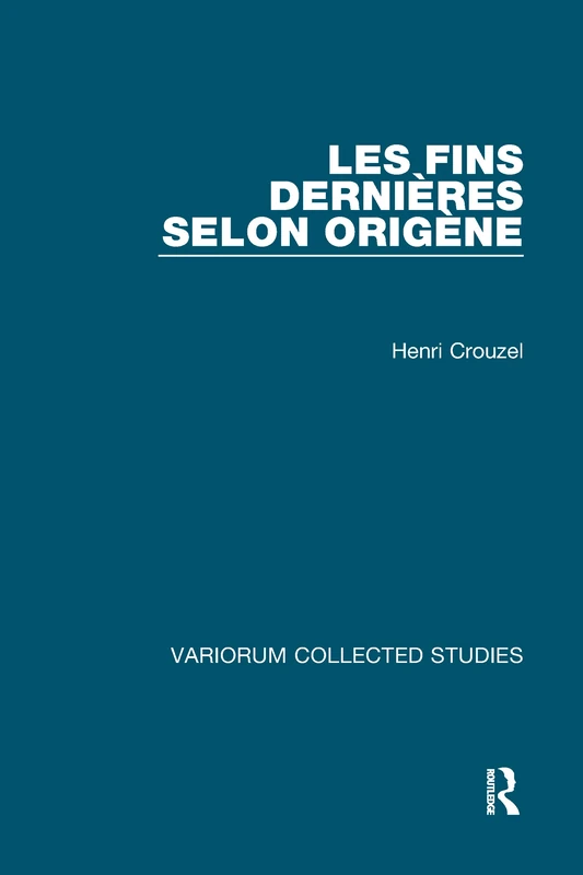 Routledge Les fins dernieres selon Origene - Variorum Studies