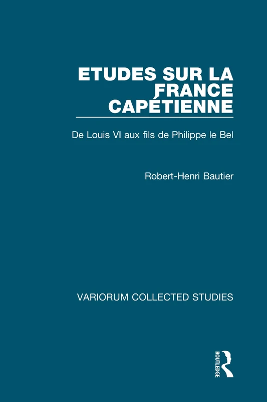 Routledge Etudes sur la France Capetienne: Variorum Collected Studies