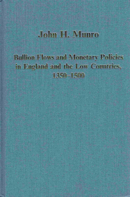 Bullion Flows and Monetary Policies in England and the Low Countries, 1350-1500: 355 (Variorum Collected Studies)