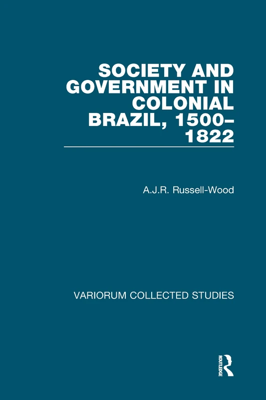 Society and Government in Colonial Brazil, 1500–1822 (Variorum Collected Studies)