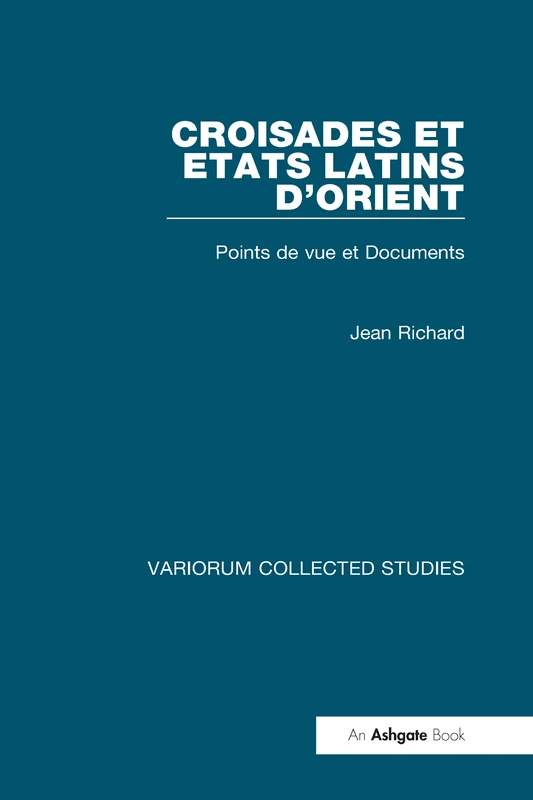Croisades et Etats latins d’Orient: Points de vue et Documents (Variorum Collected Studies)