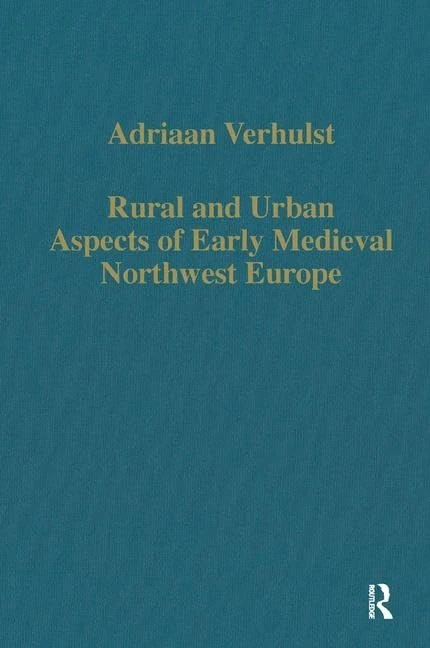 Rural and Urban Aspects of Early Medieval Northwest Europe: 385 (Variorum Collected Studies)