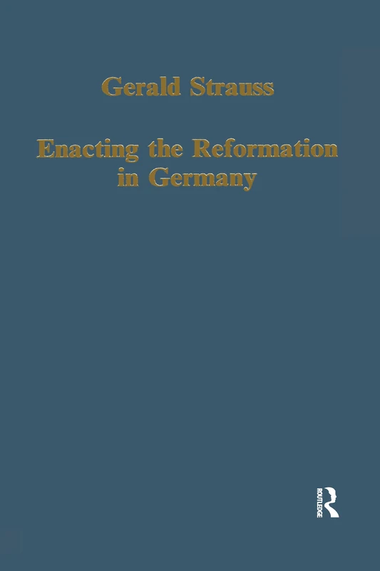 Enacting the Reformation in Germany: Essays on Institution and Reception (Variorum Collected Studies)