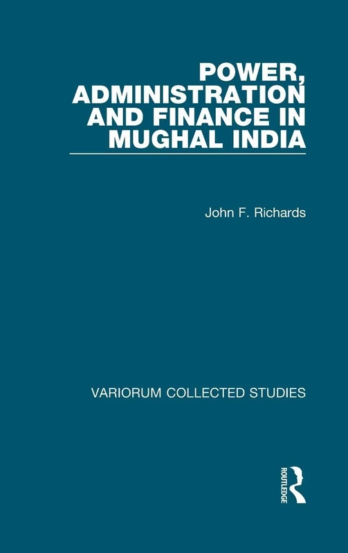 Power, Administration and Finance in Mughal India (Variorum Collected Studies)