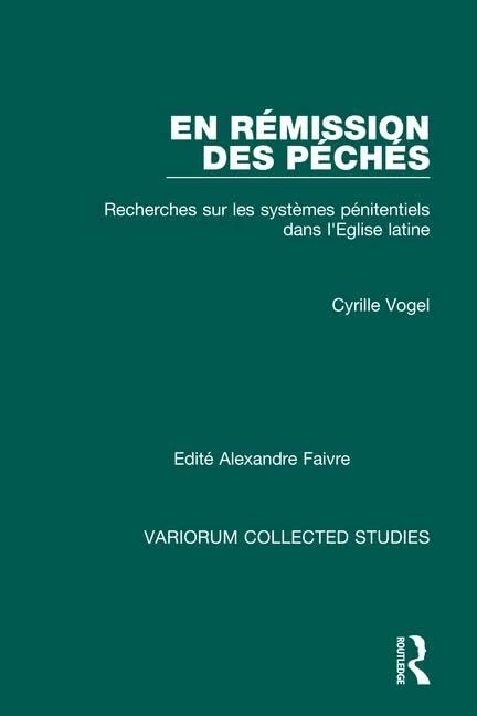 En rémission des péchés: Recherches sur les Systèmes Pénitentiels dans l'Eglise Latine (Variorum Collected Studies)