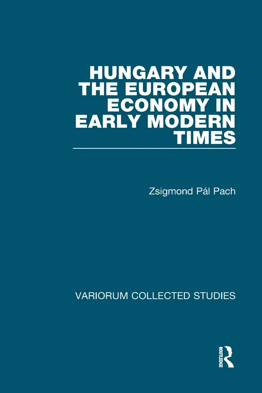 Hungary and the European Economy in Early Modern Times (Variorum Collected Studies)