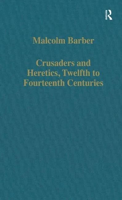 Crusaders and Heretics, Twelfth to Fourteenth Centuries: 498 (Variorum Collected Studies)