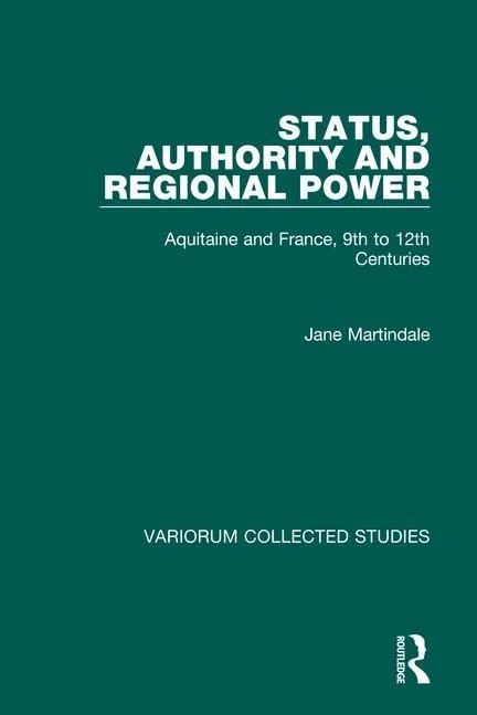 Status, Authority and Regional Power: Aquitaine and France, 9th to 12th Centuries (Variorum Collected Studies)