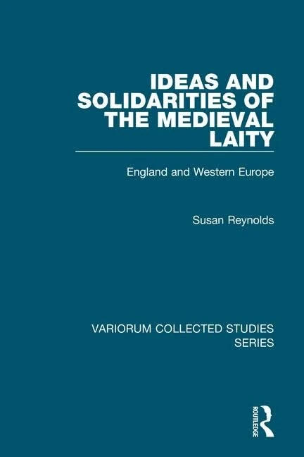 Ideas and Solidarities of the Medieval Laity: England and Western Europe: 495 (Variorum Collected Studies)