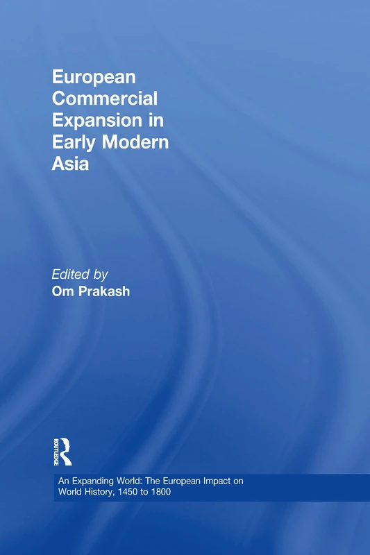 European Commercial Expansion in Early Modern Asia (An Expanding World: The European Impact on World History, 1450 to 1800)