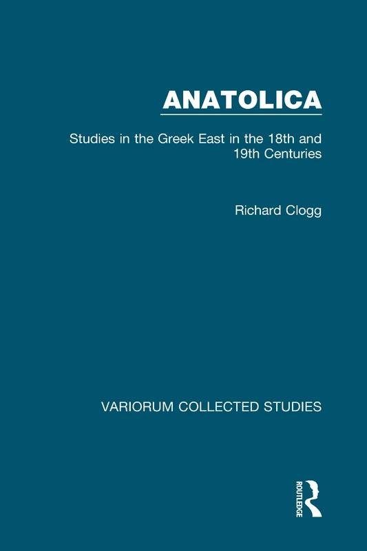 Anatolica: Studies in the Greek East in the 18th and 19th Centuries (Variorum Collected Studies)