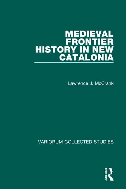 Medieval Frontier History in New Catalonia: 528 (Variorum Collected Studies)