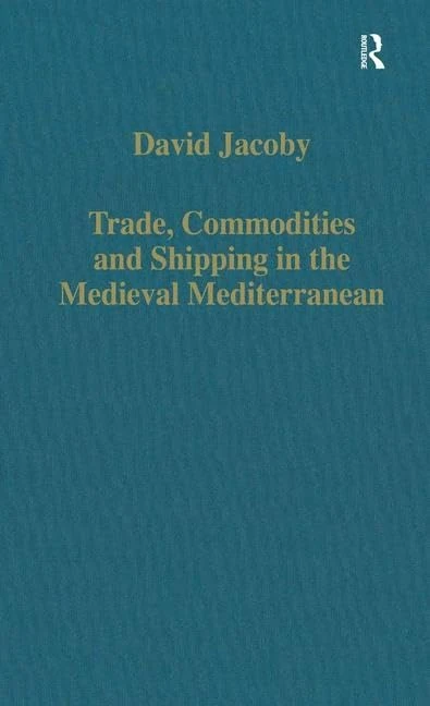 Trade, Commodities and Shipping in the Medieval Mediterranean (Variorum Collected Studies)