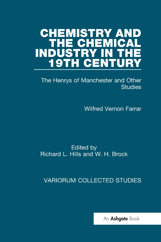 Chemistry and the Chemical Industry in the 19th Century: The Henrys of Manchester and Other Studies (Variorum Collected Studies)