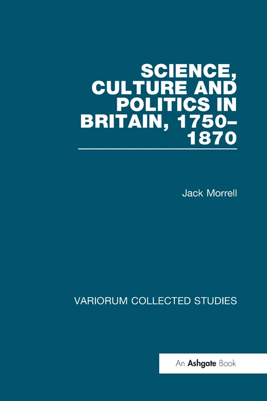 Science, Culture and Politics in Britain, 1750–1870: 567 (Variorum Collected Studies)